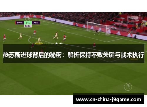 热苏斯进球背后的秘密：解析保持不败关键与战术执行